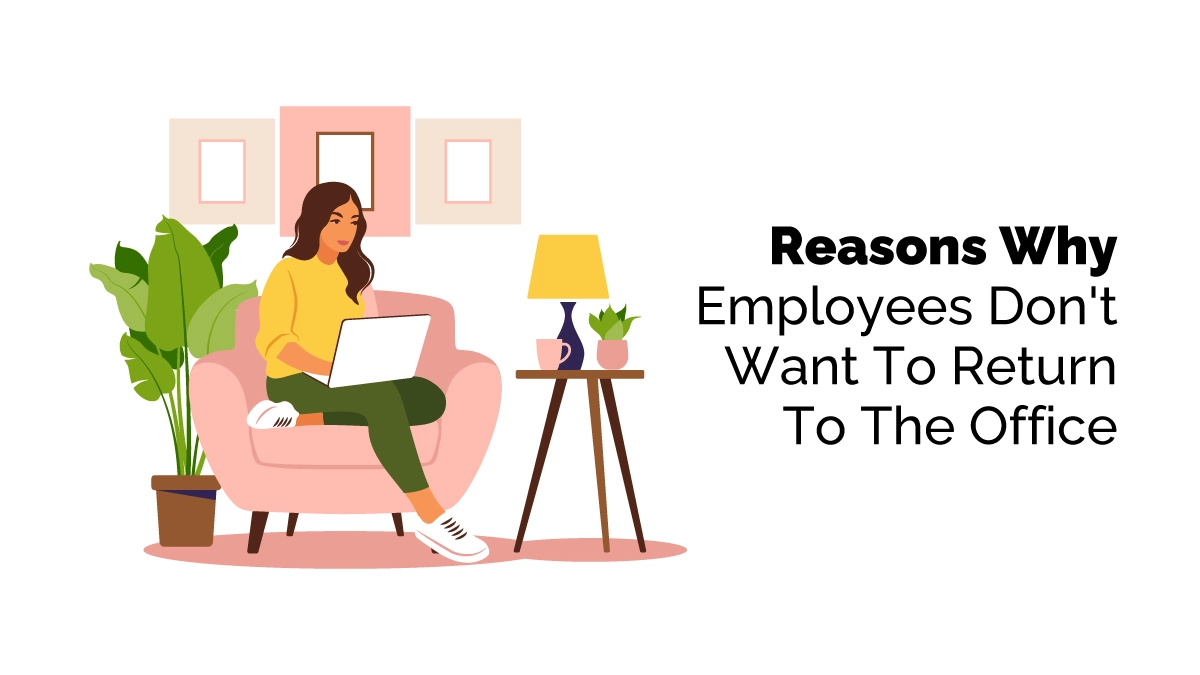 Why Employees Don't Want To Return To The Office