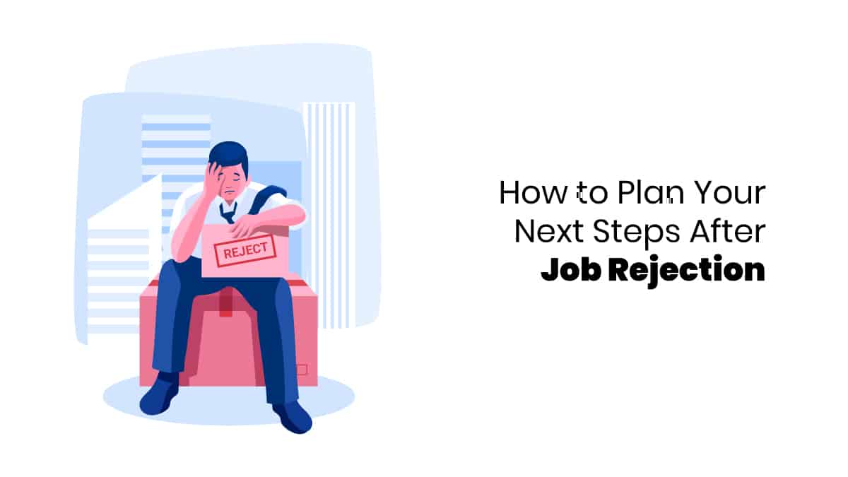 How to Plan Your Next Steps After Job Rejection