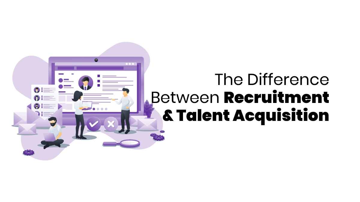 Difference Between Recruitment and Talent Acquisition